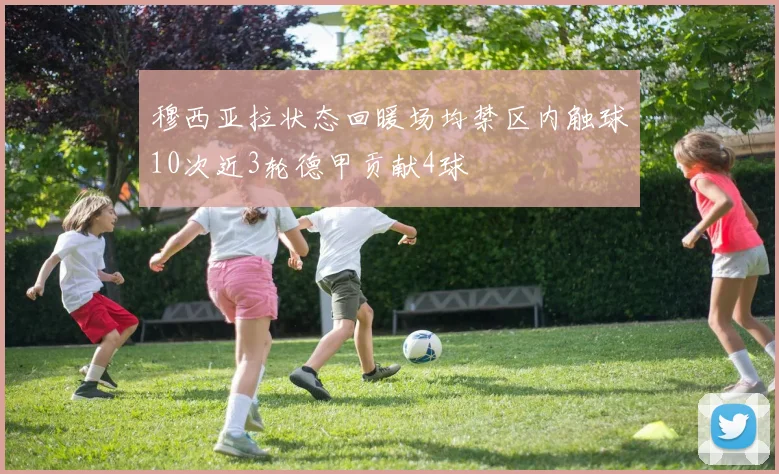 穆西亚拉状态回暖场均禁区内触球10次近3轮德甲贡献4球